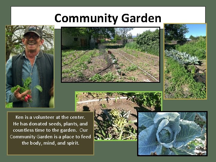 Community Garden Ken is a volunteer at the center. He has donated seeds, plants,
