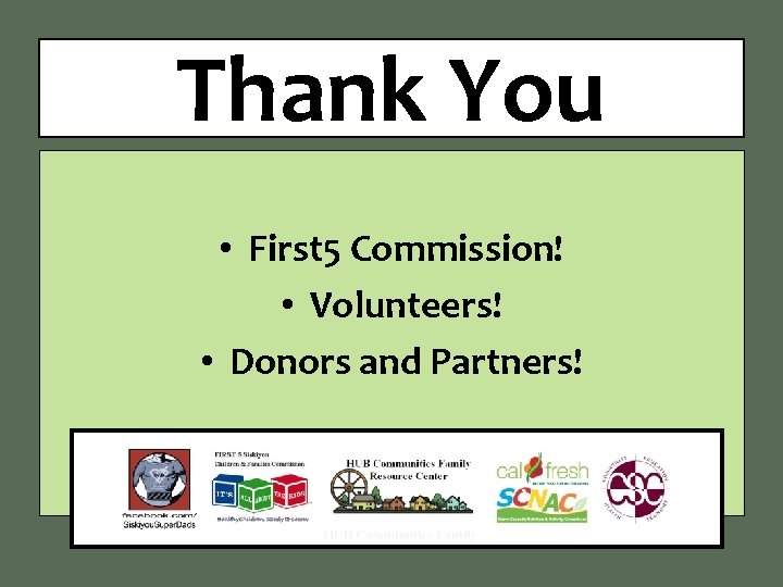 Thank You • First 5 Commission! • Volunteers! • Donors and Partners! 