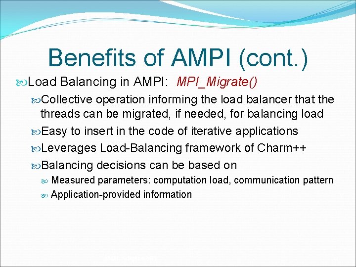 Benefits of AMPI (cont. ) Load Balancing in AMPI: MPI_Migrate() Collective operation informing the