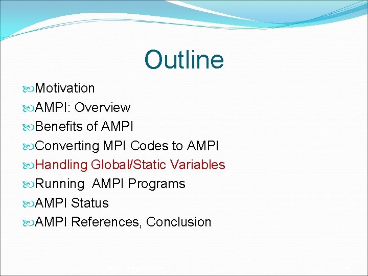 Outline Motivation AMPI: Overview Benefits of AMPI Converting MPI Codes to AMPI Handling Global/Static