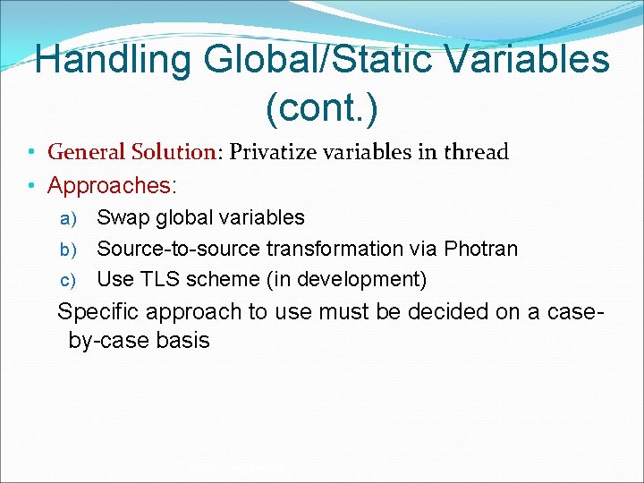 Handling Global/Static Variables (cont. ) • General Solution: Privatize variables in thread • Approaches: