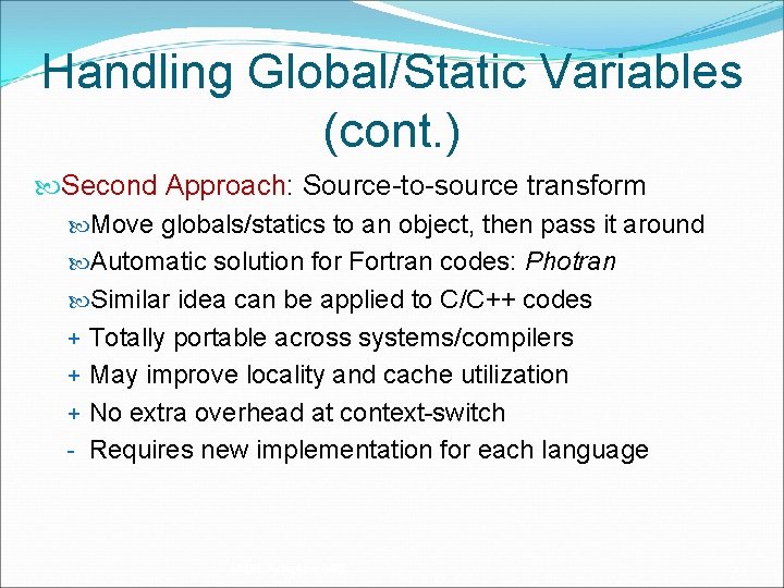 Handling Global/Static Variables (cont. ) Second Approach: Source-to-source transform Move globals/statics to an object,