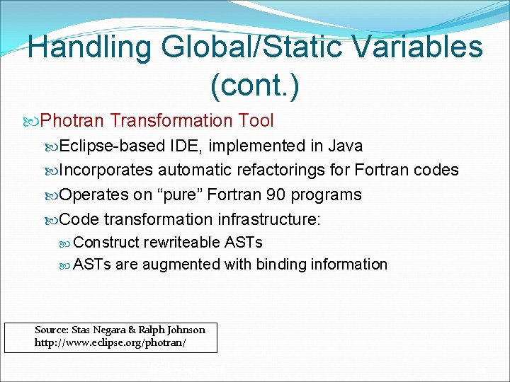 Handling Global/Static Variables (cont. ) Photran Transformation Tool Eclipse-based IDE, implemented in Java Incorporates