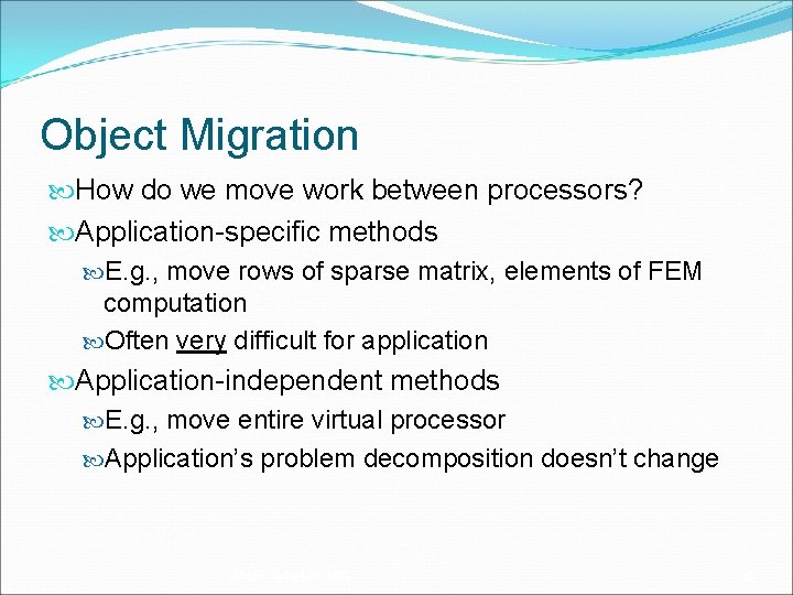 Object Migration How do we move work between processors? Application-specific methods E. g. ,