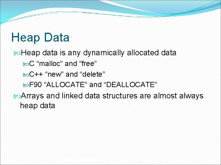 Heap Data Heap data is any dynamically allocated data C “malloc” and “free” C++