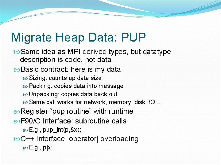 Migrate Heap Data: PUP Same idea as MPI derived types, but datatype description is