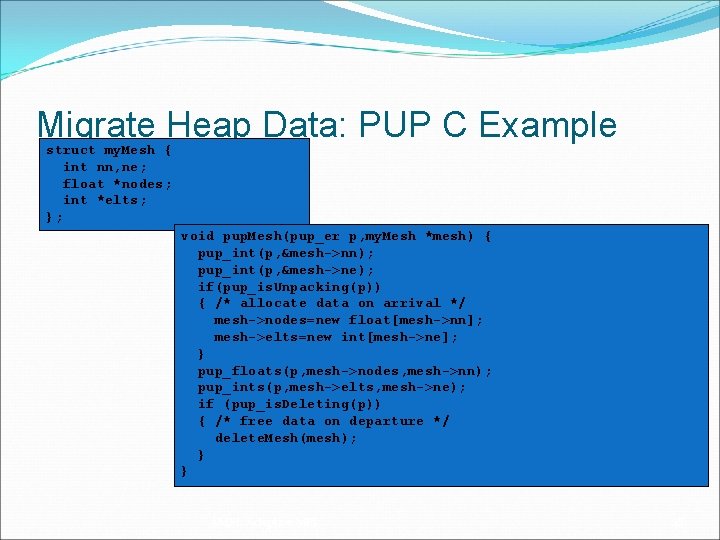 Migrate Heap Data: PUP C Example struct my. Mesh { int nn, ne; float