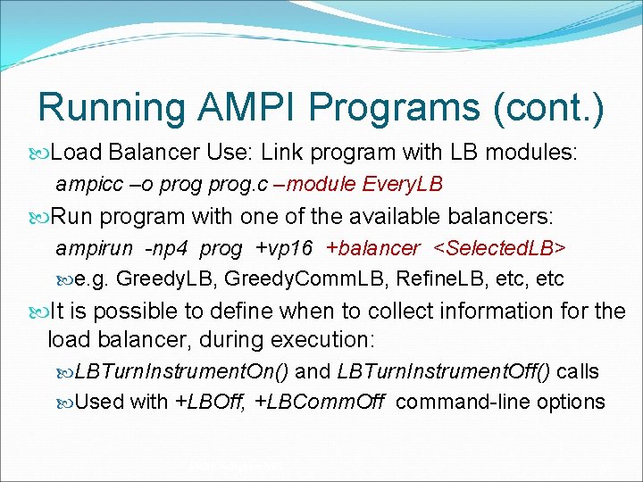 Running AMPI Programs (cont. ) Load Balancer Use: Link program with LB modules: ampicc