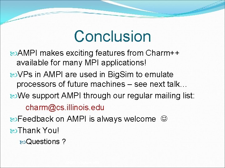 Conclusion AMPI makes exciting features from Charm++ available for many MPI applications! VPs in