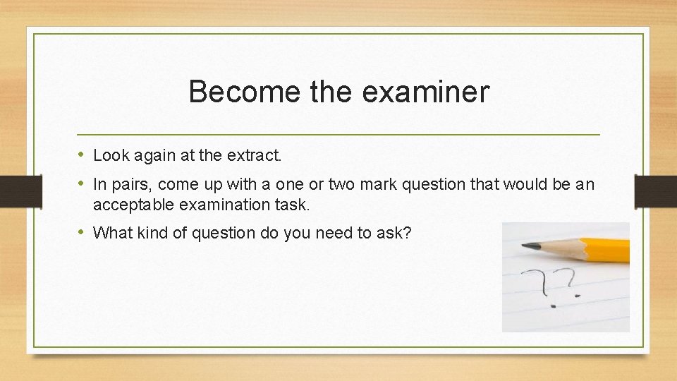 Become the examiner • Look again at the extract. • In pairs, come up