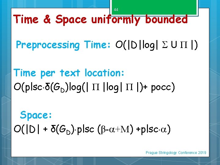 44 Time & Space uniformly bounded Preprocessing Time: O(|D|log| U Π |) Time per