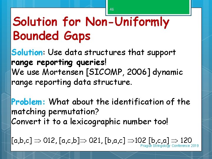 46 Solution for Non-Uniformly Bounded Gaps Solution: Use data structures that support range reporting