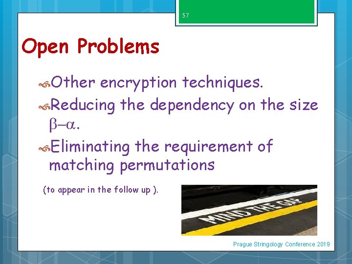 57 Open Problems Other encryption techniques. Reducing the dependency on the size . Eliminating