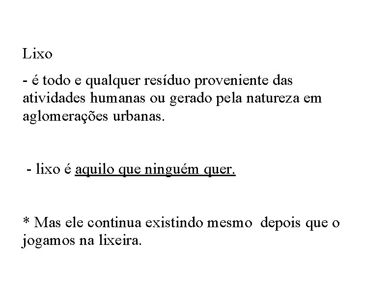 Lixo - é todo e qualquer resíduo proveniente das atividades humanas ou gerado pela