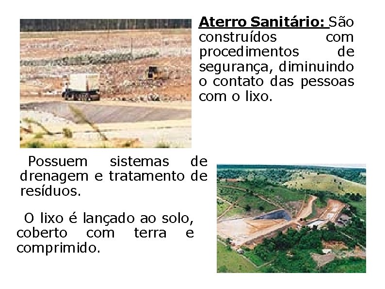 Aterro Sanitário: São construídos com procedimentos de segurança, diminuindo o contato das pessoas com