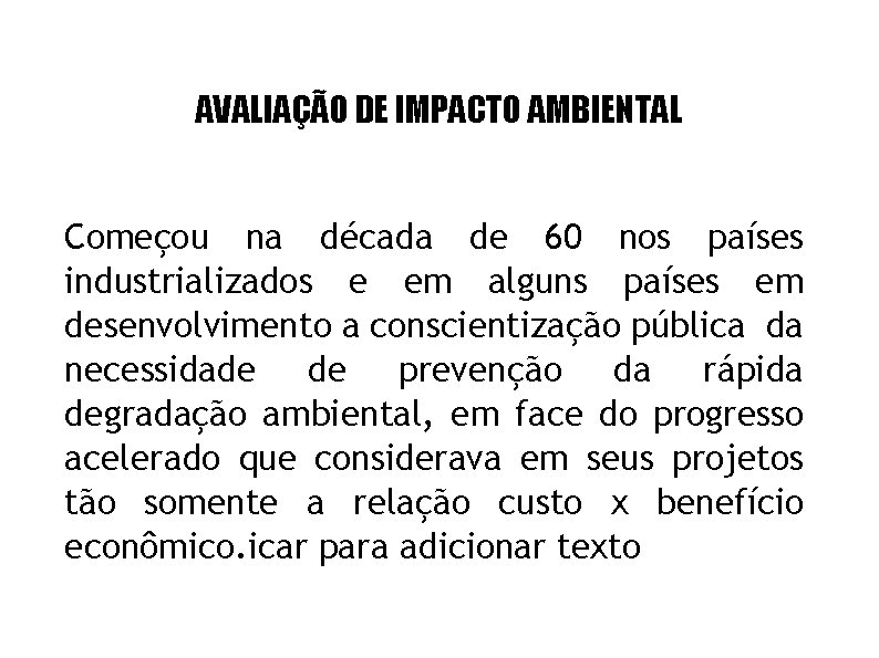 AVALIAÇÃO DE IMPACTO AMBIENTAL Começou na década de 60 nos países industrializados e em