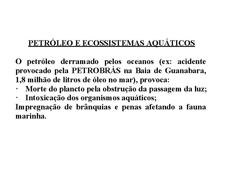 PETRÓLEO E ECOSSISTEMAS AQUÁTICOS O petróleo derramado pelos oceanos (ex: acidente provocado pela PETROBRÁS