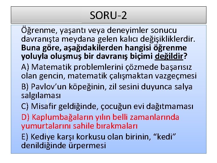 SORU-2 Öğrenme, yaşantı veya deneyimler sonucu davranışta meydana gelen kalıcı değişikliklerdir. Buna göre, aşağıdakilerden