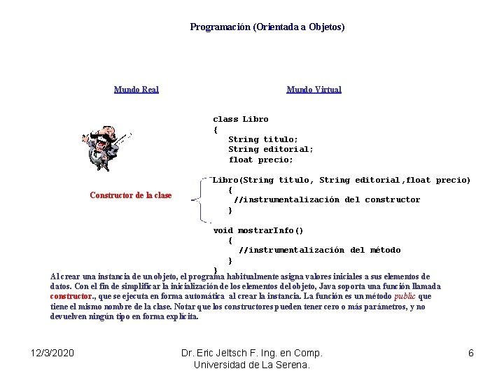 Programación (Orientada a Objetos) Mundo Real Mundo Virtual class Libro { String titulo; String