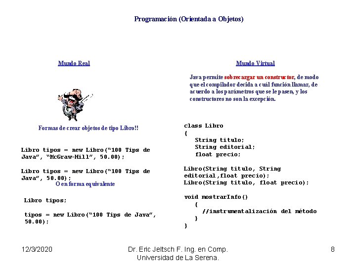Programación (Orientada a Objetos) Mundo Virtual Mundo Real Java permite sobrecargar un constructor, de