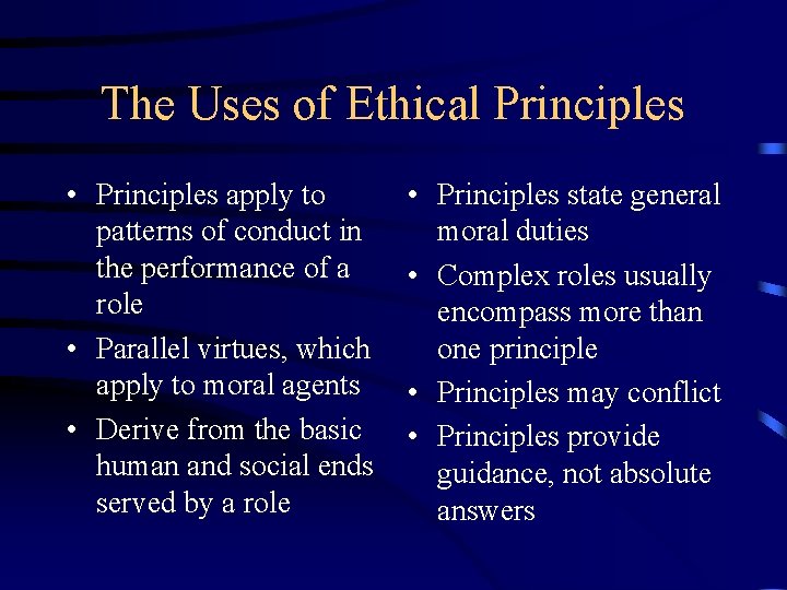 The Uses of Ethical Principles • Principles apply to patterns of conduct in the