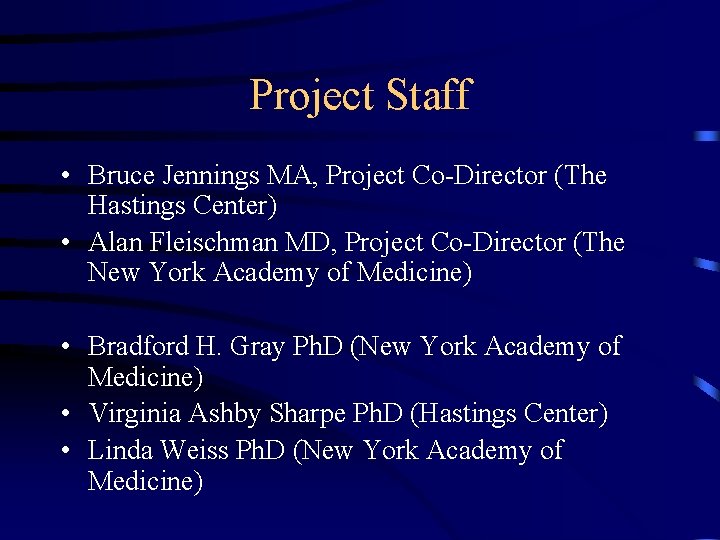 Project Staff • Bruce Jennings MA, Project Co-Director (The Hastings Center) • Alan Fleischman