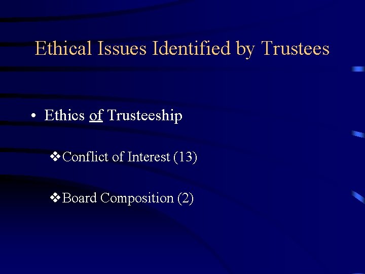 Ethical Issues Identified by Trustees • Ethics of Trusteeship v. Conflict of Interest (13)