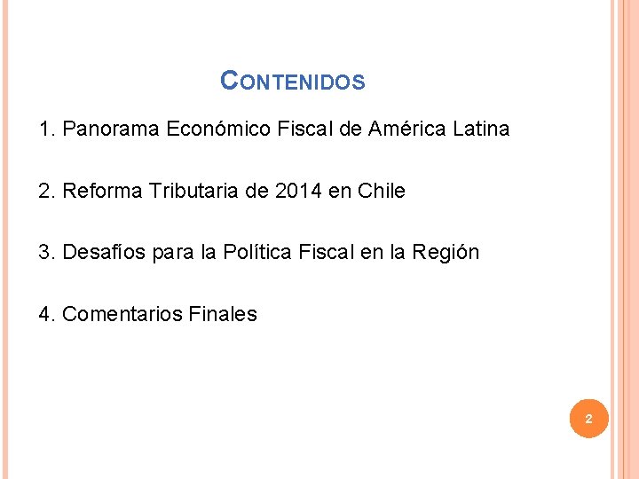 CONTENIDOS 1. Panorama Económico Fiscal de América Latina 2. Reforma Tributaria de 2014 en