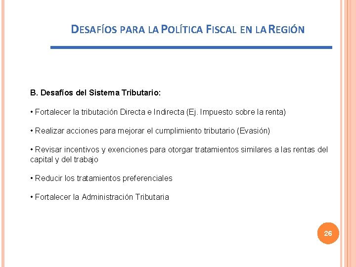 DESAFÍOS PARA LA POLÍTICA FISCAL EN LA REGIÓN B. Desafíos del Sistema Tributario: •