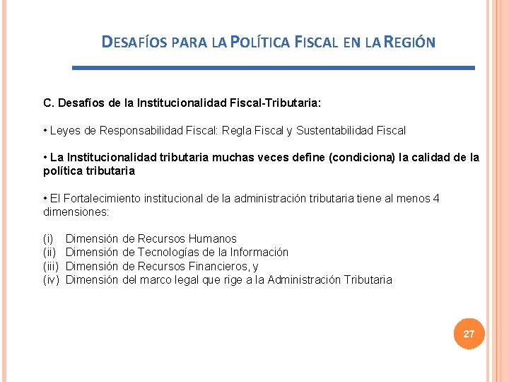 DESAFÍOS PARA LA POLÍTICA FISCAL EN LA REGIÓN C. Desafíos de la Institucionalidad Fiscal-Tributaria: