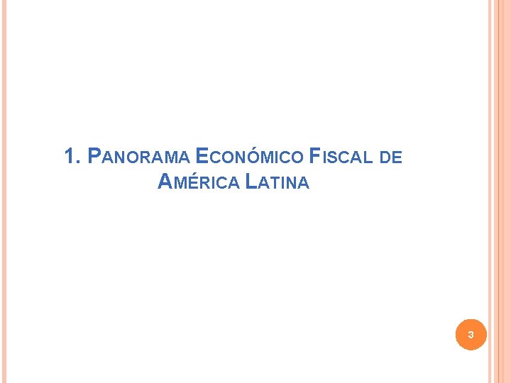 1. PANORAMA ECONÓMICO FISCAL DE AMÉRICA LATINA 3 