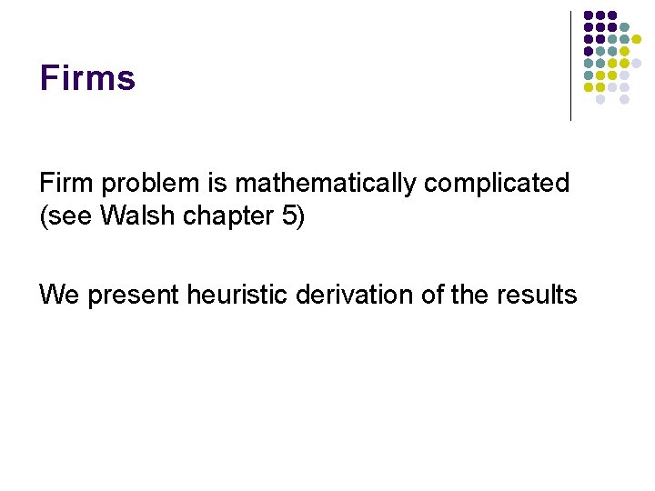 Firms Firm problem is mathematically complicated (see Walsh chapter 5) We present heuristic derivation