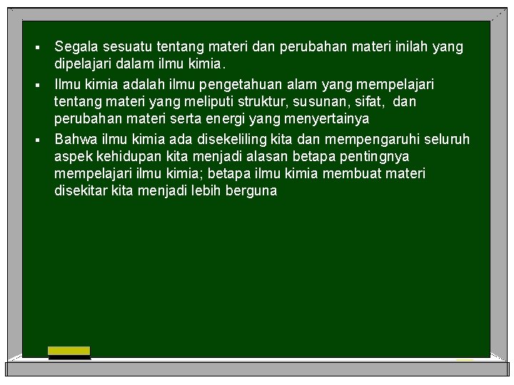 Segala sesuatu tentang materi dan perubahan materi inilah yang dipelajari dalam ilmu kimia. §