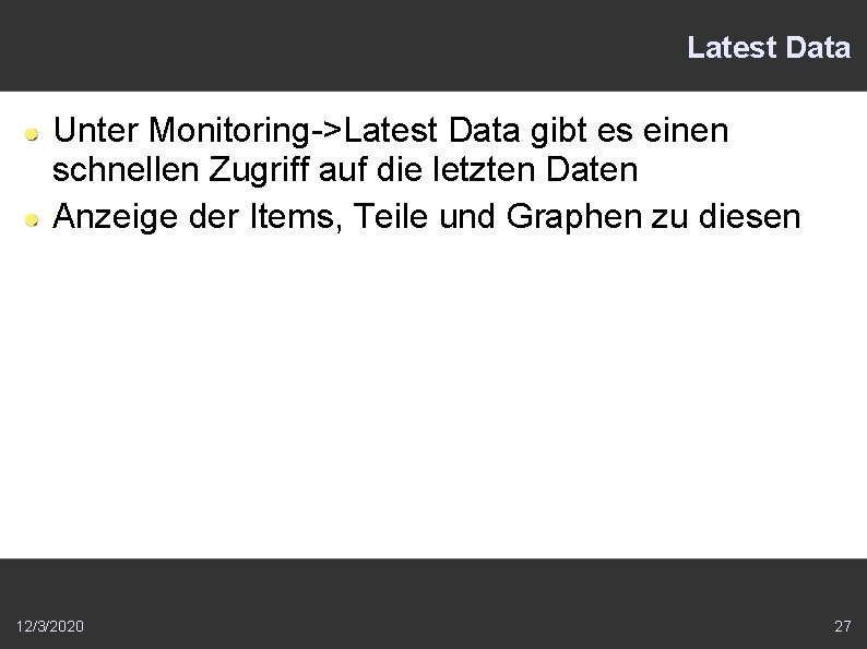 Latest Data Unter Monitoring->Latest Data gibt es einen schnellen Zugriff auf die letzten Daten