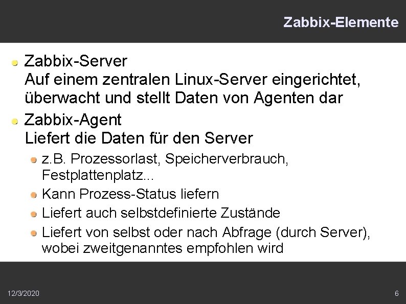 Zabbix-Elemente Zabbix-Server Auf einem zentralen Linux-Server eingerichtet, überwacht und stellt Daten von Agenten dar