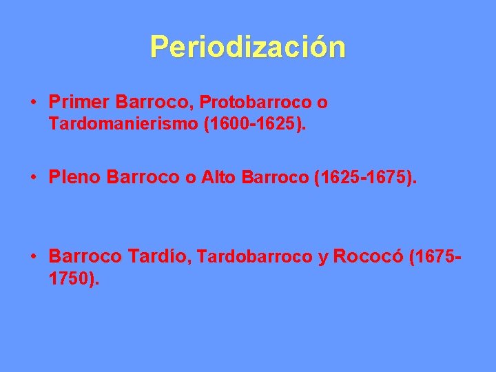 Periodización • Primer Barroco, Protobarroco o Tardomanierismo (1600 -1625). • Pleno Barroco o Alto