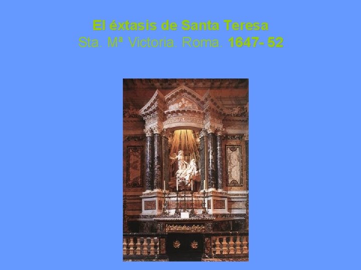 El éxtasis de Santa Teresa Sta. Mª Victoria. Roma. 1647 - 52 