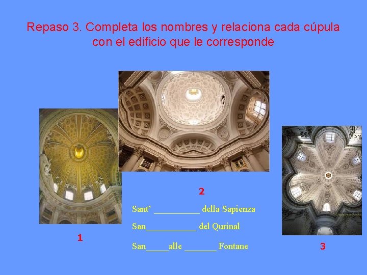 Repaso 3. Completa los nombres y relaciona cada cúpula con el edificio que le