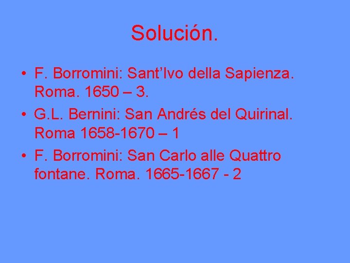 Solución. • F. Borromini: Sant’Ivo della Sapienza. Roma. 1650 – 3. • G. L.
