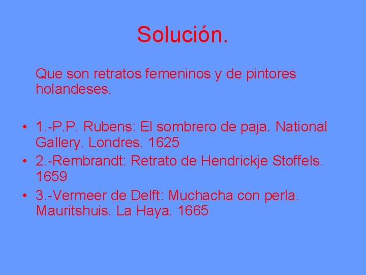 Solución. Que son retratos femeninos y de pintores holandeses. • 1. -P. P. Rubens: