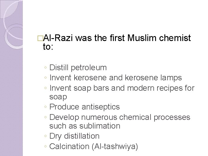 �Al-Razi was the first Muslim chemist to: ◦ Distill petroleum ◦ Invent kerosene and
