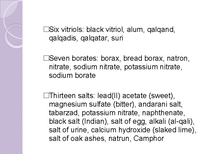 �Six vitriols: black vitriol, alum, qalqand, qalqadis, qalqatar, suri �Seven borates: borax, bread borax,