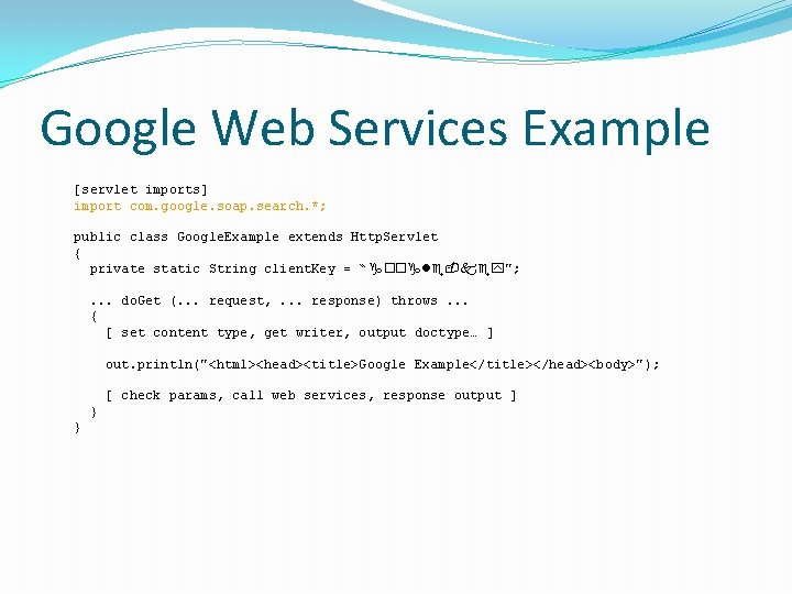 Google Web Services Example [servlet imports] import com. google. soap. search. *; public class