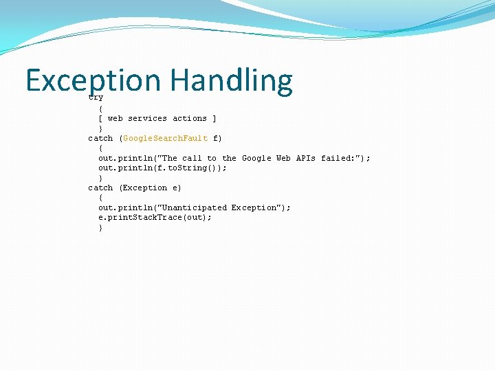 Exception Handling try { [ web services actions ] } catch (Google. Search. Fault