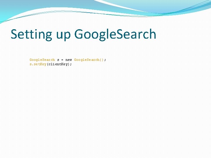 Setting up Google. Search s = new Google. Search(); s. set. Key(client. Key); 