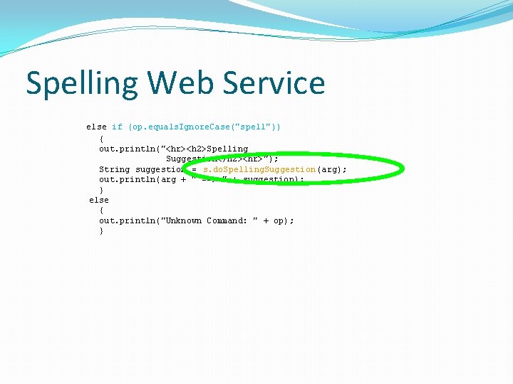 Spelling Web Service else if (op. equals. Ignore. Case("spell")) { out. println("<hr><h 2>Spelling Suggestion</h