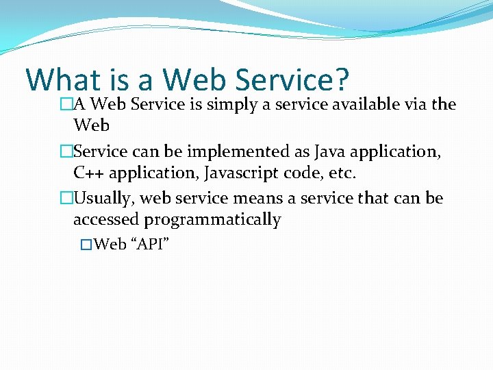 What is a Web Service? �A Web Service is simply a service available via