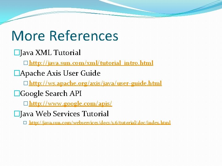 More References �Java XML Tutorial � http: //java. sun. com/xml/tutorial_intro. html �Apache Axis User