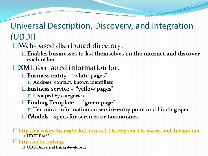 Universal Description, Discovery, and Integration (UDDI) �Web-based distributed directory: � Enables businesses to list
