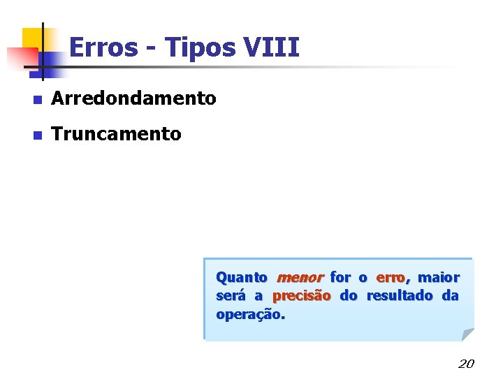 Erros - Tipos VIII n Arredondamento n Truncamento Quanto menor for o erro, maior
